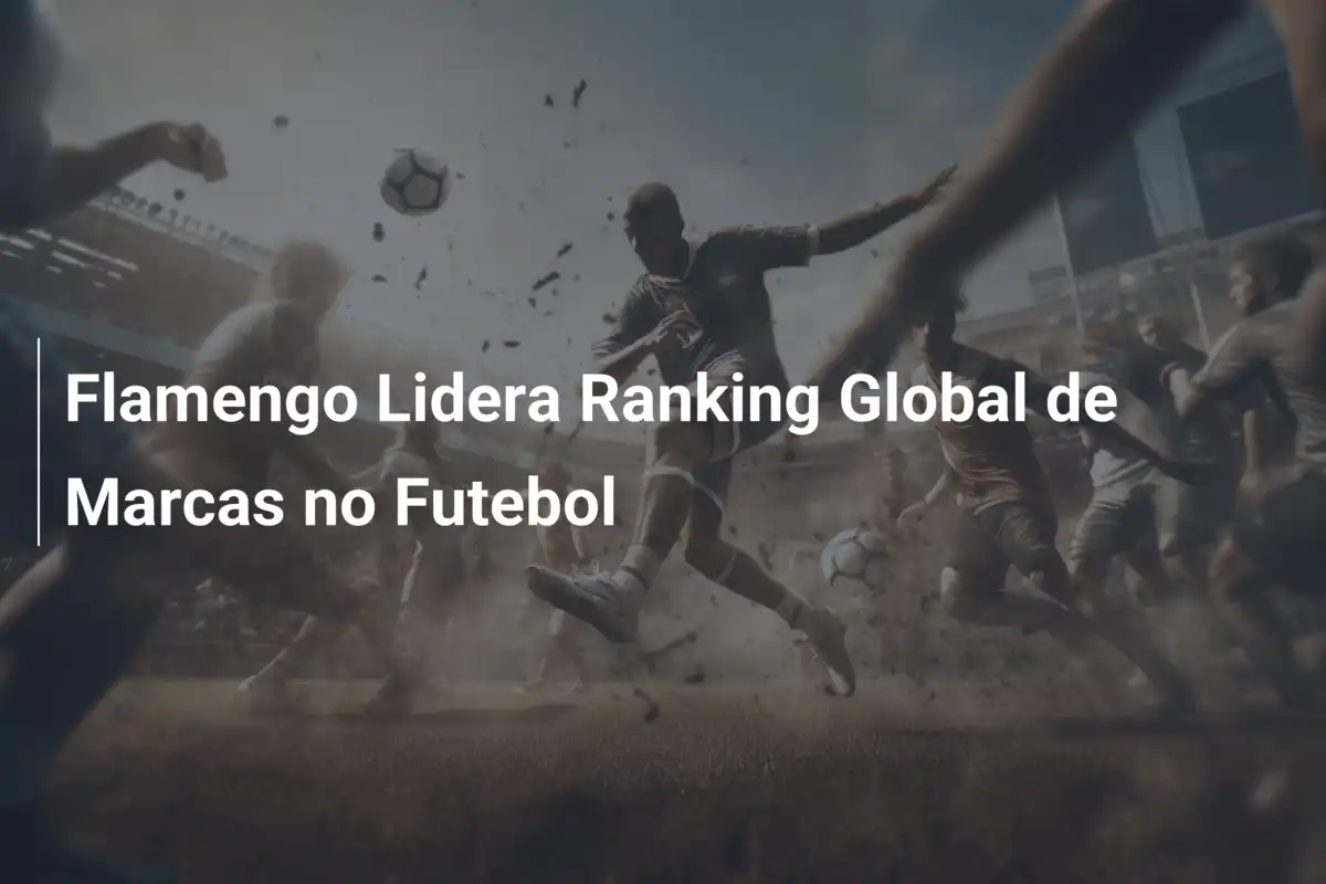 Flamengo Lidera Ranking Global de Marcas no Futebol
