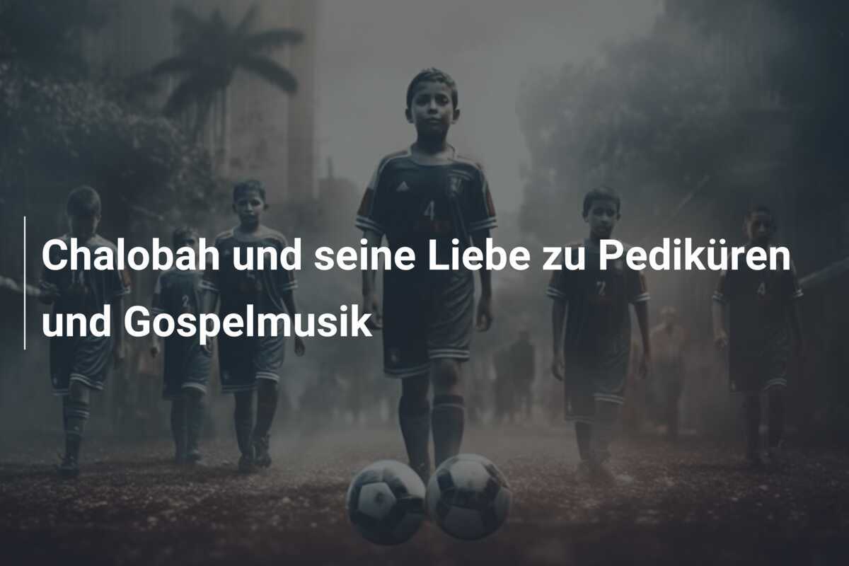 Chalobah und seine Liebe zu Pediküren und Gospelmusik