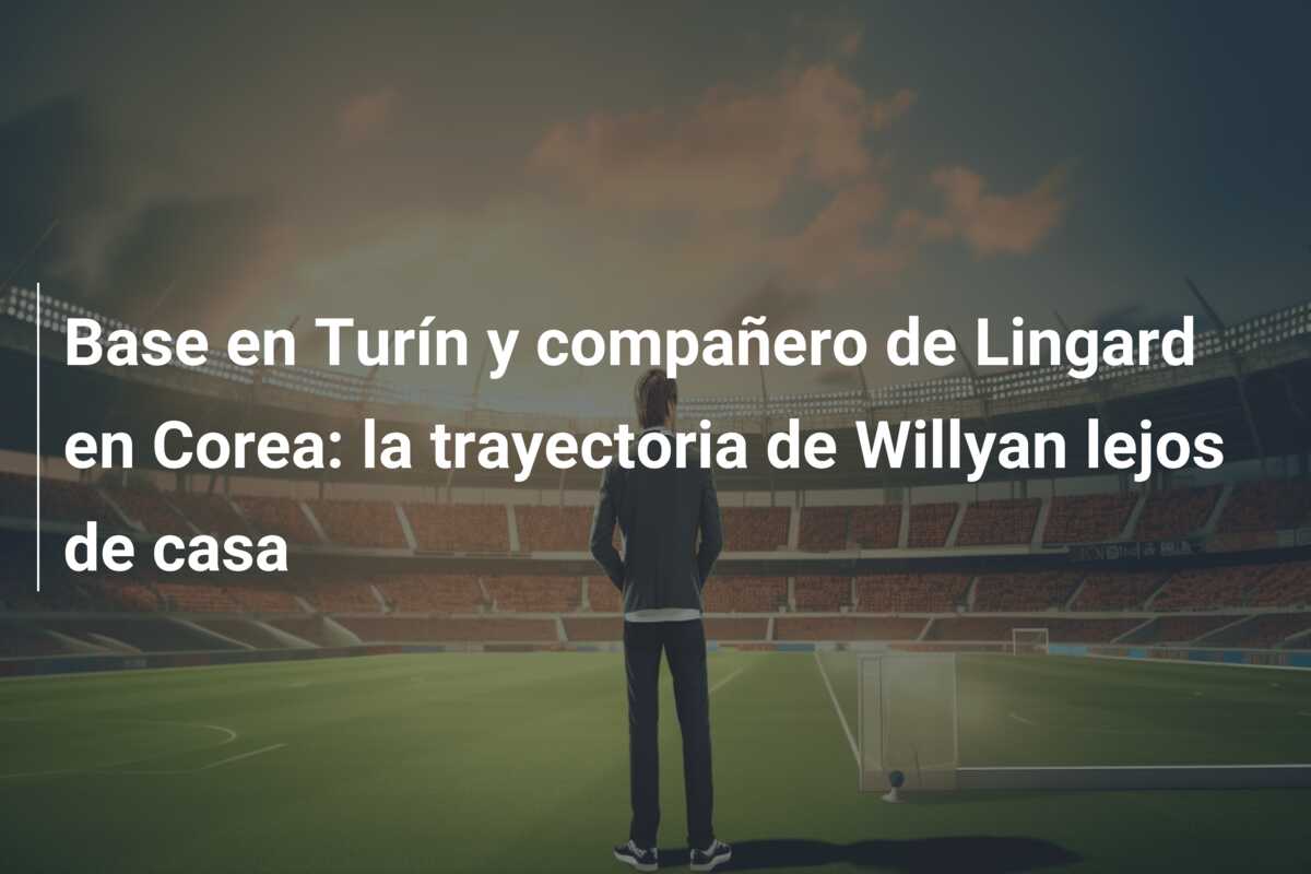Base en Turín y compañero de Lingard en Corea: la trayectoria de Willyan lejos de casa