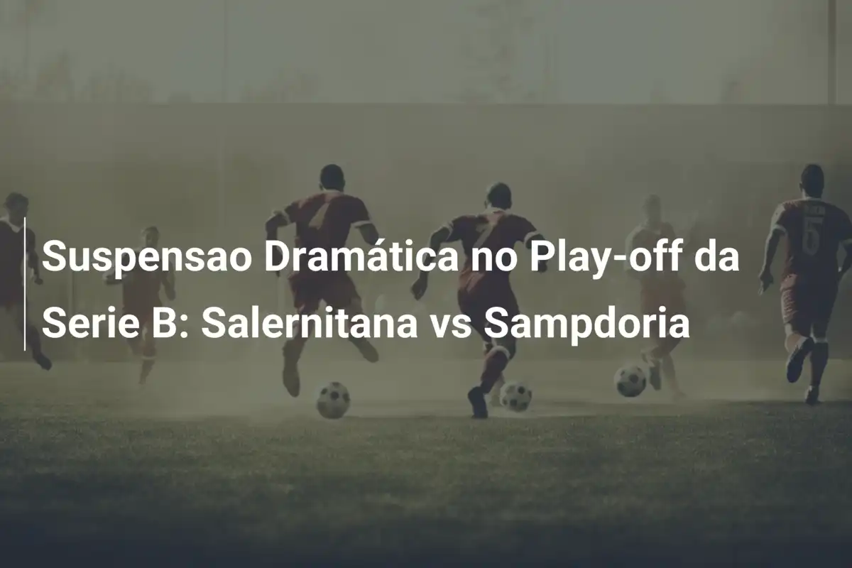 Suspensao Dramática no Play-off da Serie B: Salernitana vs Sampdoria