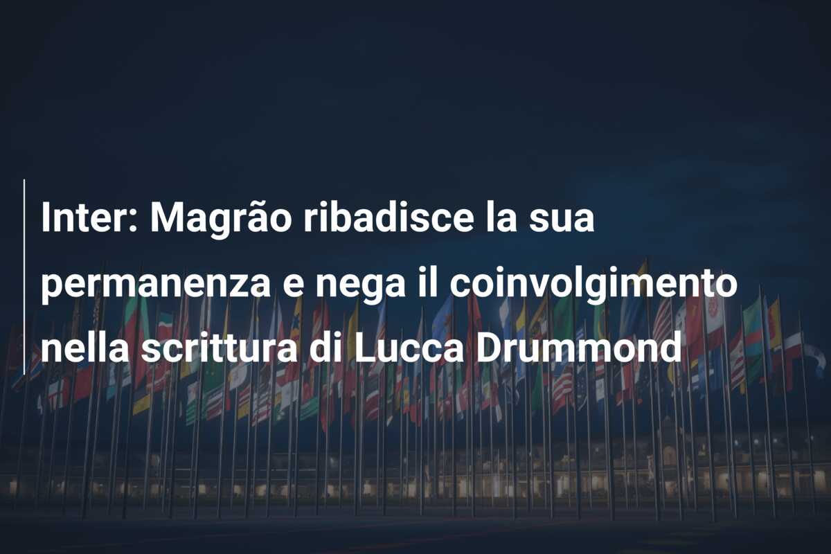 Inter: Magrão ribadisce la sua permanenza e nega il coinvolgimento nella scrittura di Lucca Drummond