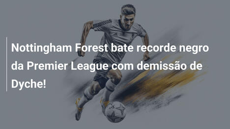 Nottingham Forest bate recorde negro da Premier League com demissão de Dyche!