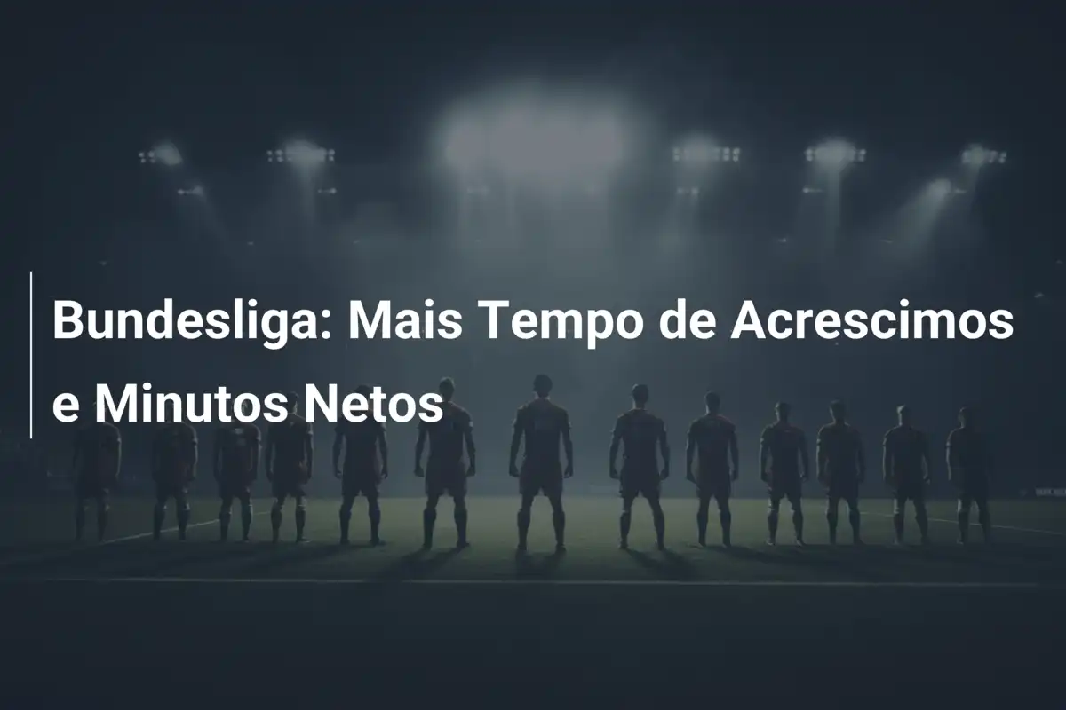 Bundesliga: Mais Tempo de Acrescimos e Minutos Netos