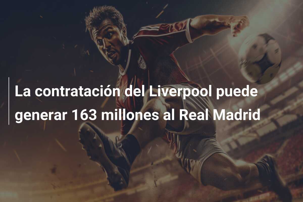 La contratación del Liverpool puede generar 163 millones al Real Madrid