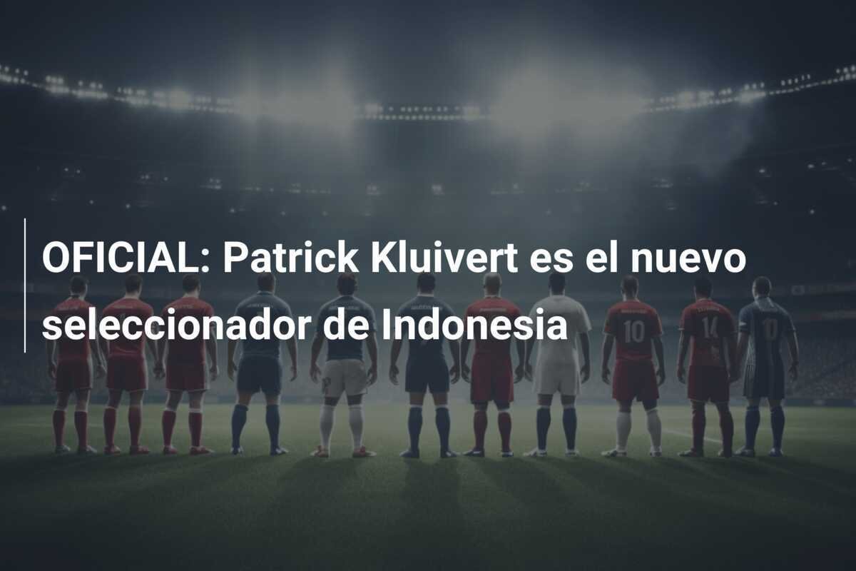 OFICIAL: Patrick Kluivert es el nuevo seleccionador de Indonesia