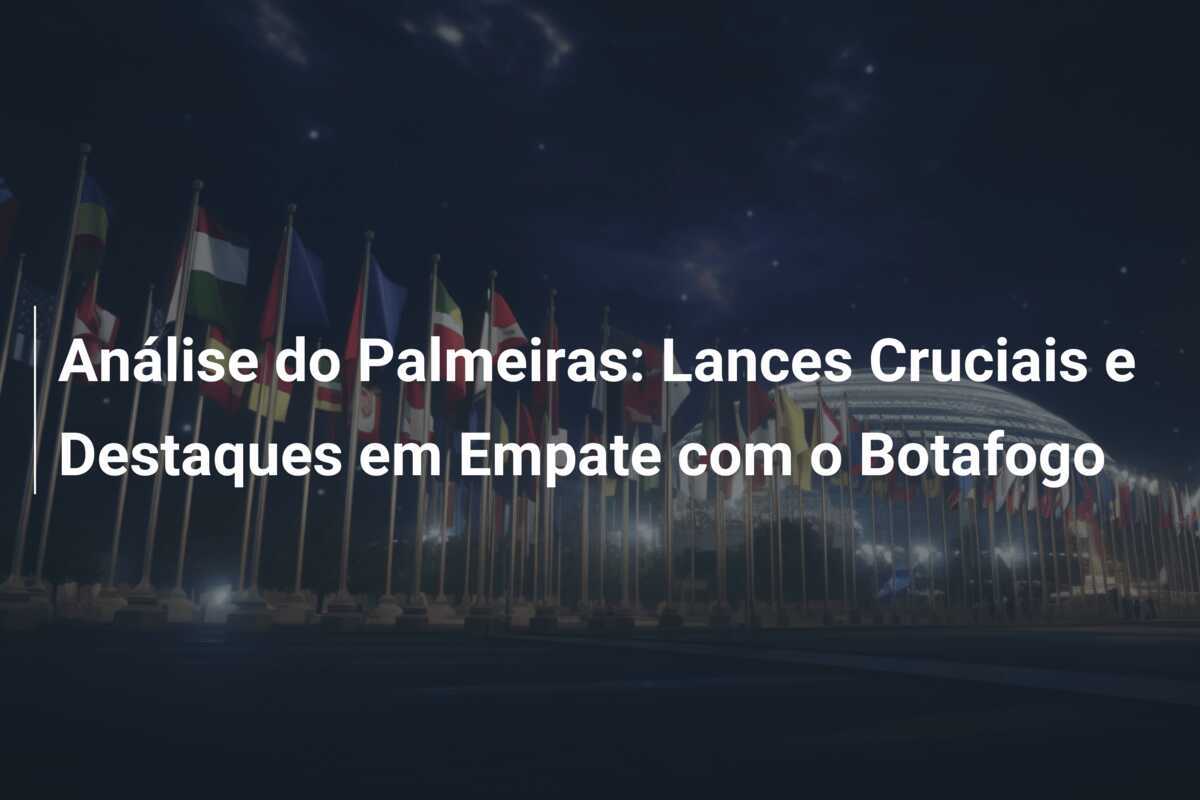 Análise do Palmeiras: Lances Cruciais e Destaques em Empate com o Botafogo