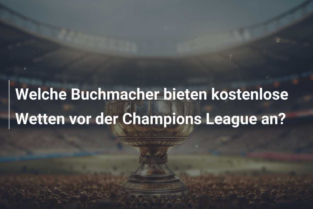 Welche Buchmacher bieten kostenlose Wetten vor der Champions League an?