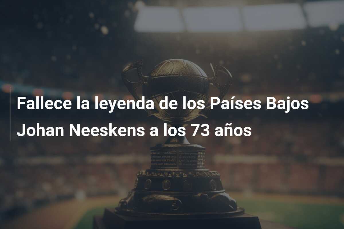 Fallece la leyenda de los Países Bajos Johan Neeskens a los 73 años