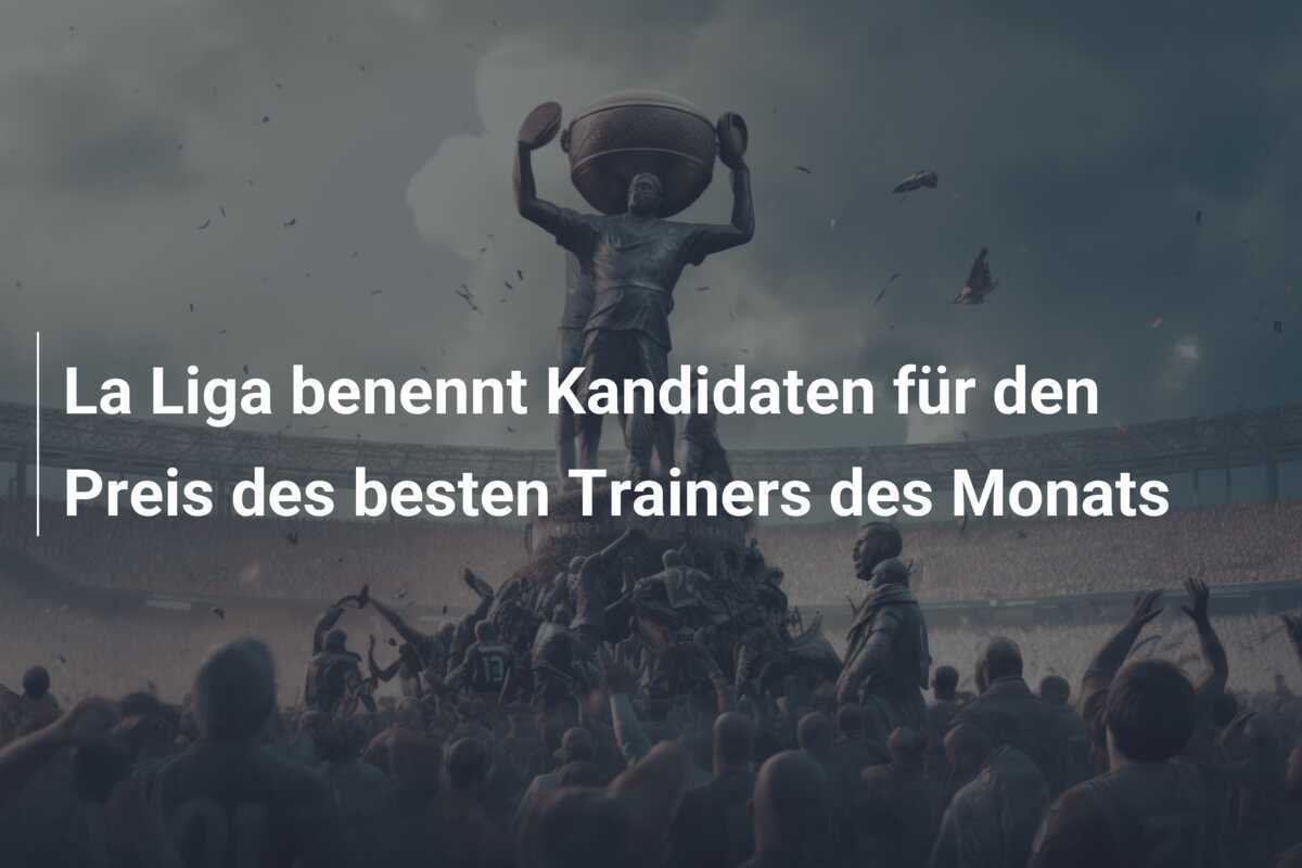 La Liga benennt Kandidaten für den Preis des besten Trainers des Monats