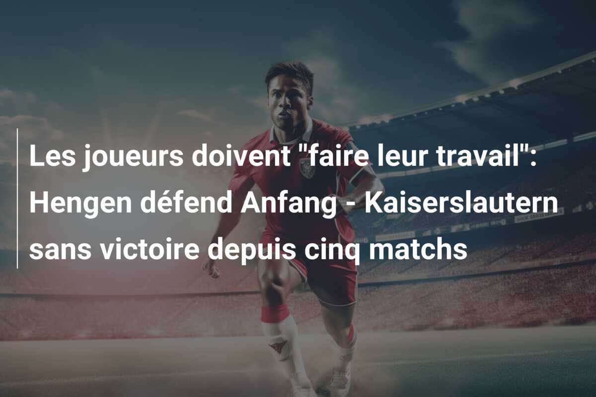 Les joueurs doivent "faire leur travail": Hengen défend Anfang - Kaiserslautern sans victoire depuis cinq matchs