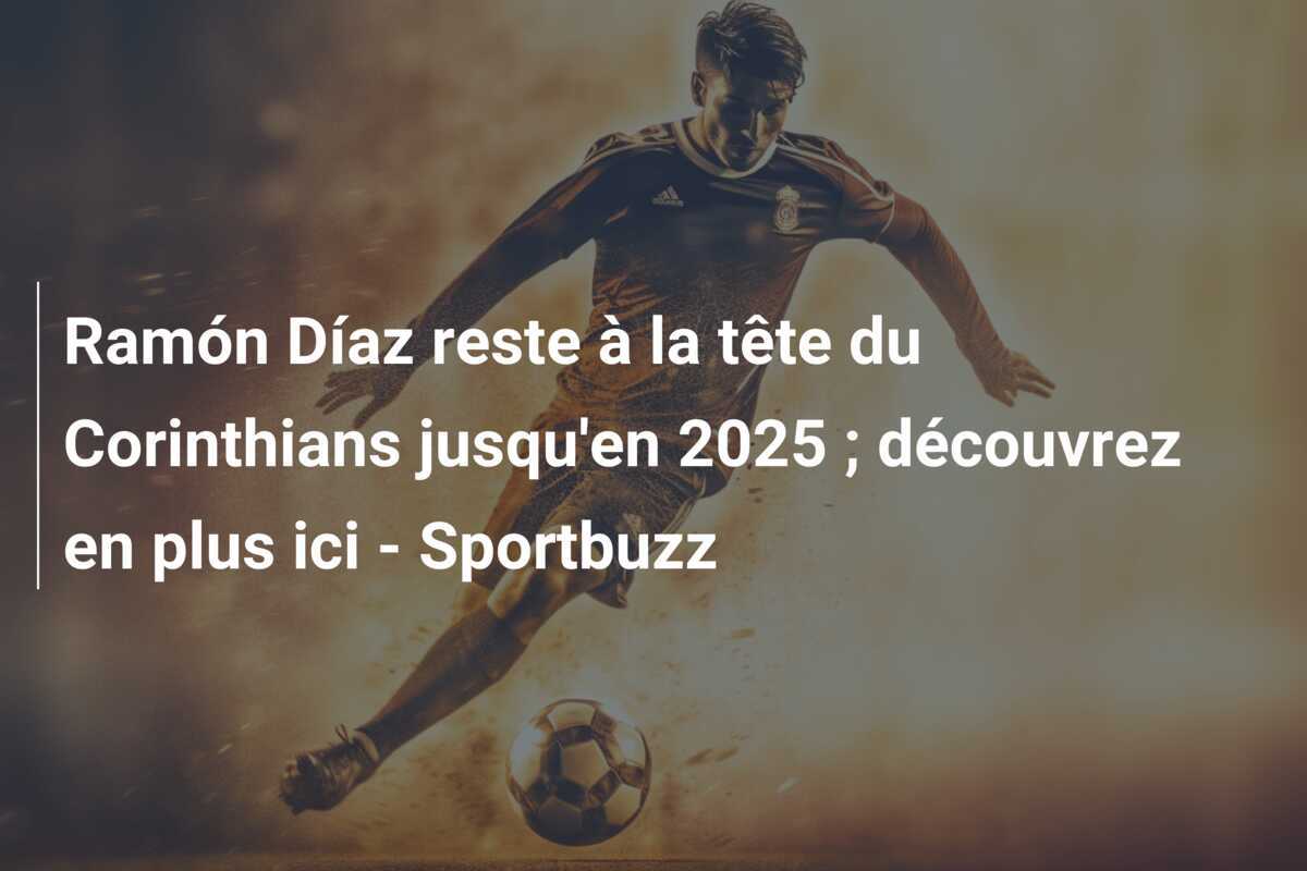 Ramón Díaz reste à la tête du Corinthians jusqu'en 2025 ; découvrez en plus ici - Sportbuzz