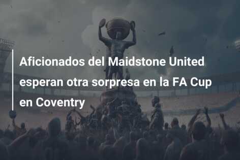 Aficionados del Maidstone United esperan otra sorpresa en la FA Cup en Coventry