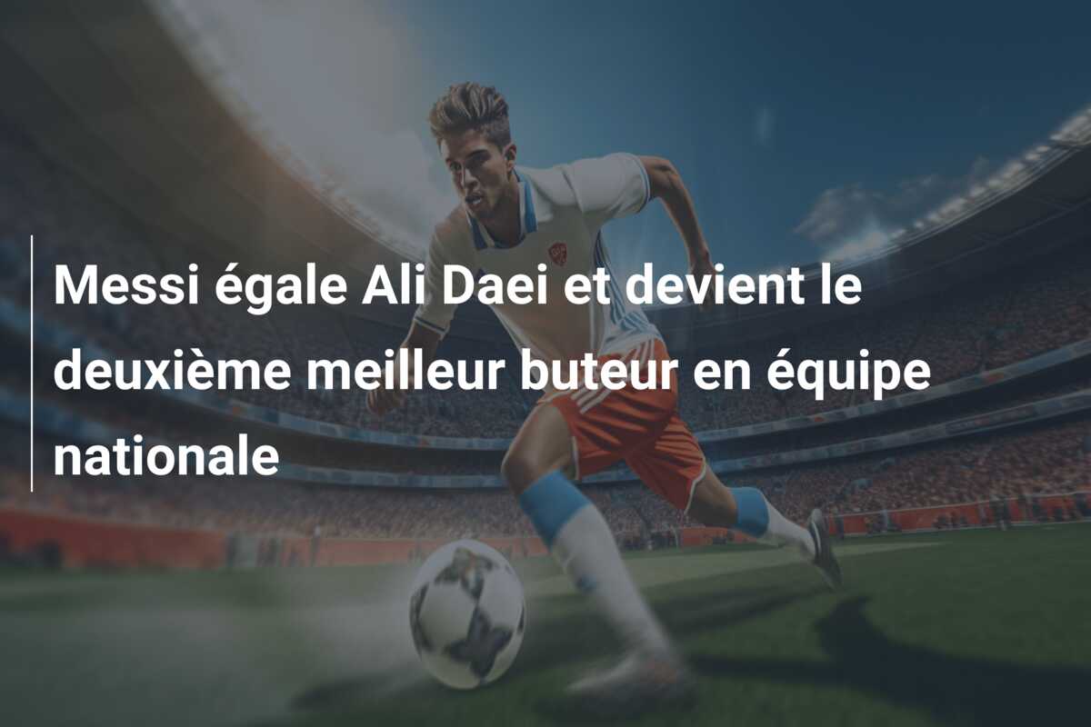 Messi égale Ali Daei et devient le deuxième meilleur buteur en équipe nationale
