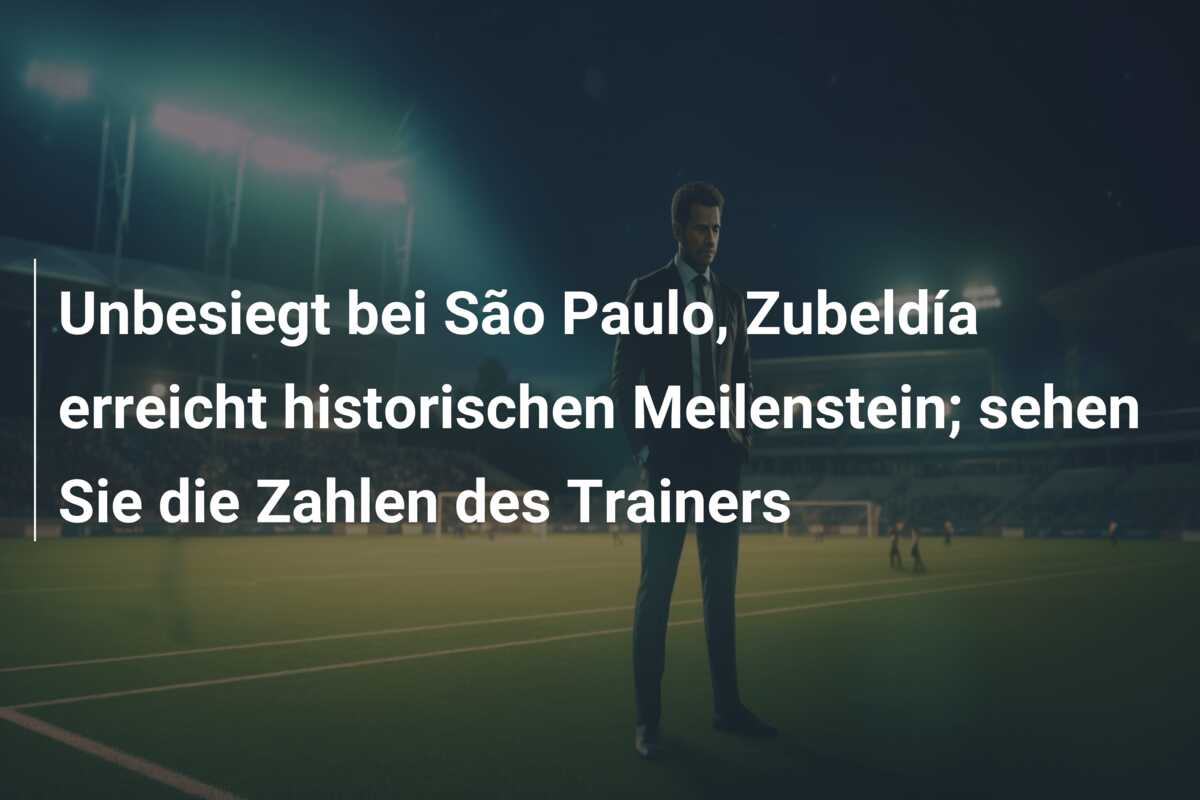 Unbesiegt bei São Paulo, Zubeldía erreicht historischen Meilenstein; sehen Sie die Zahlen des Trainers