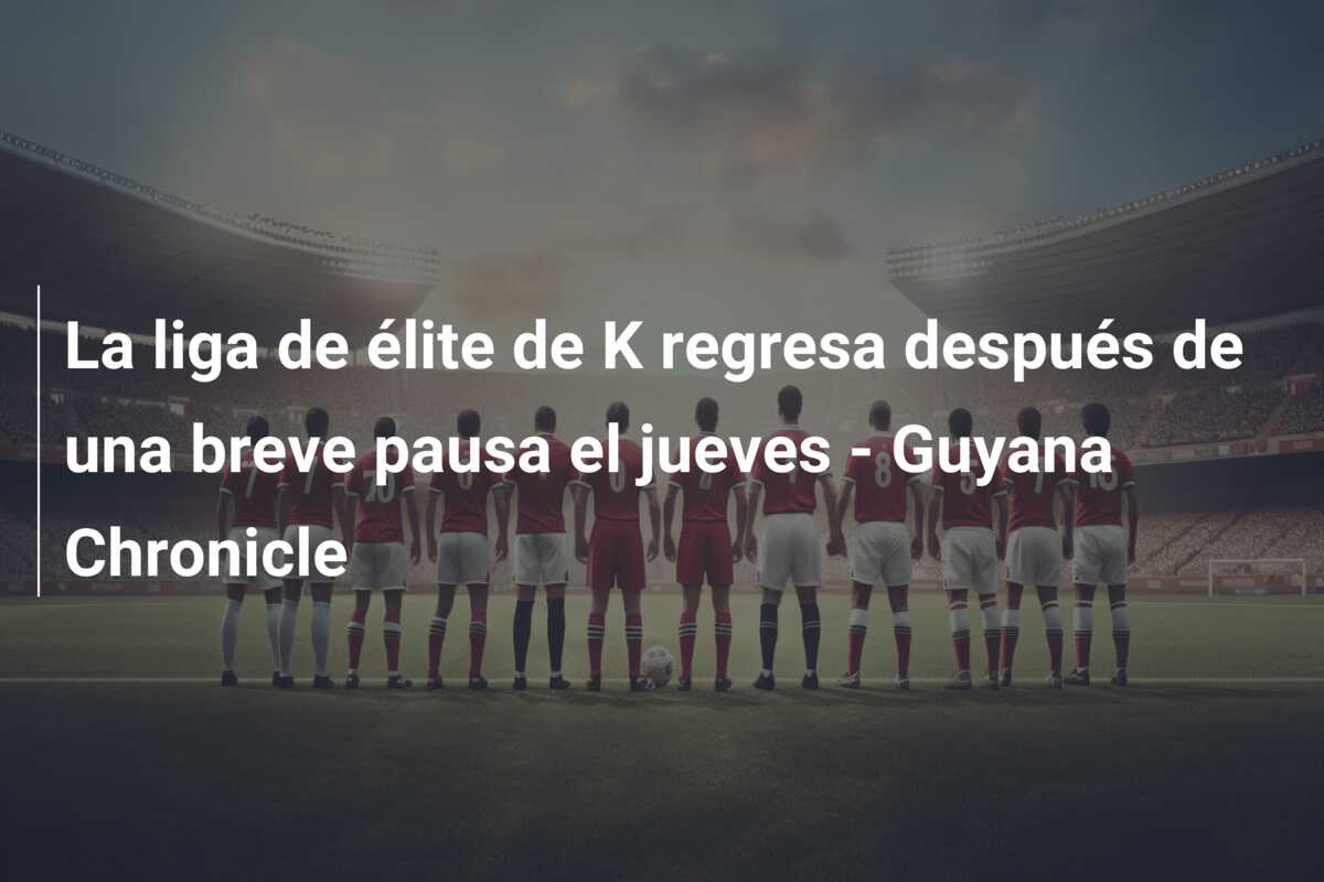 La liga de élite de K regresa después de una breve pausa el jueves – Guyana Chronicle