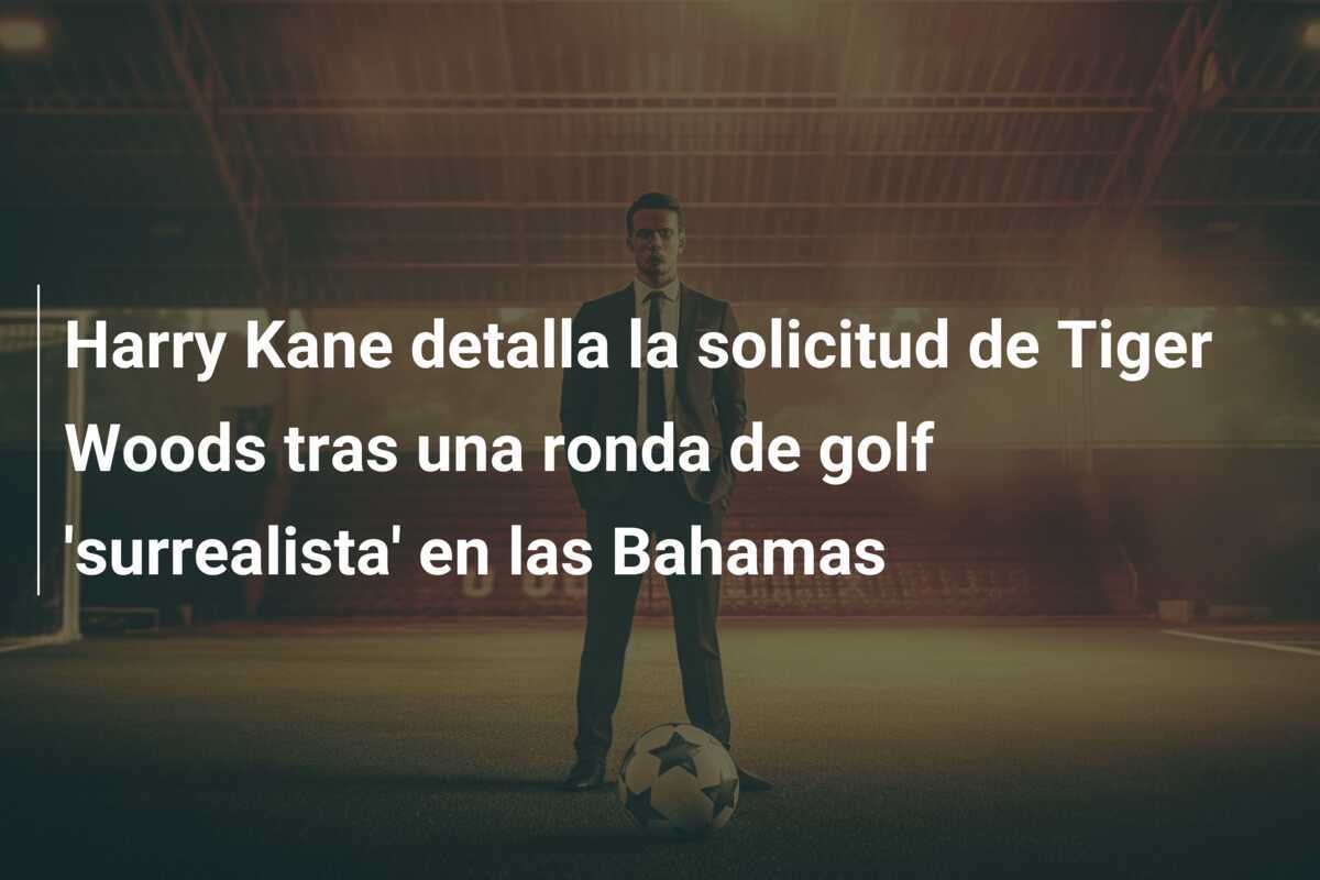 Harry Kane detalla la solicitud de Tiger Woods tras una ronda de golf 'surrealista' en las Bahamas
