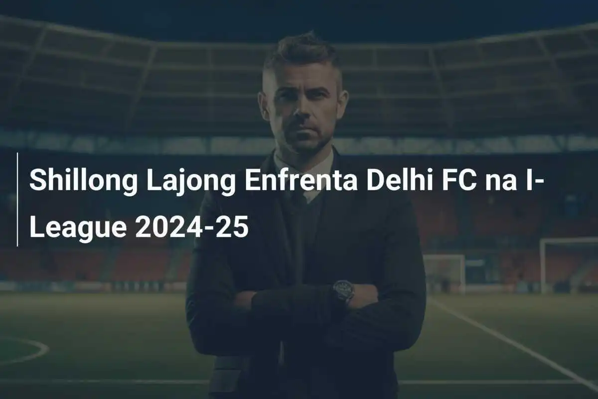 Shillong Lajong Enfrenta Delhi FC na I-League 2024-25