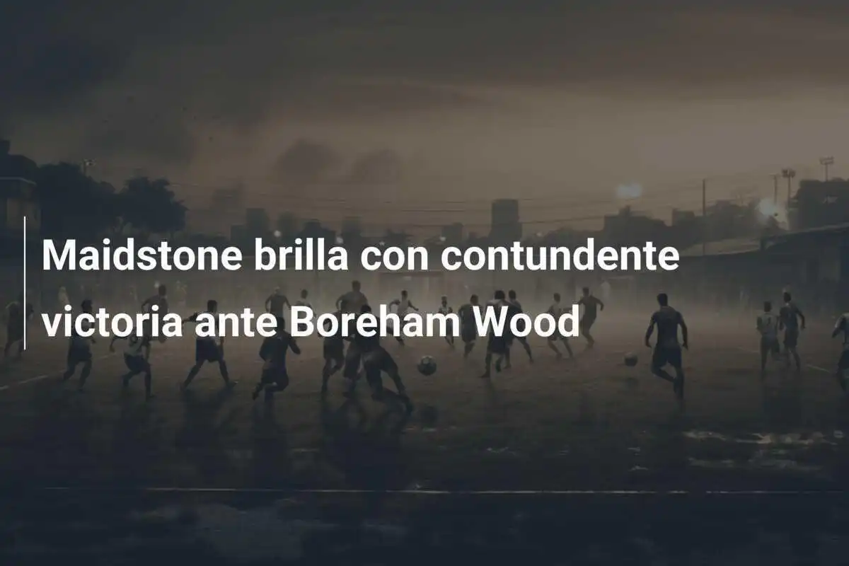 Maidstone brilla con contundente victoria ante Boreham Wood