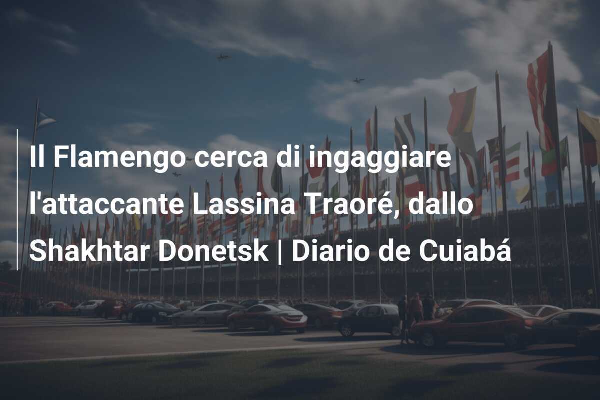 Il Flamengo cerca di ingaggiare l'attaccante Lassina Traoré, dallo Shakhtar Donetsk | Diario de Cuiabá