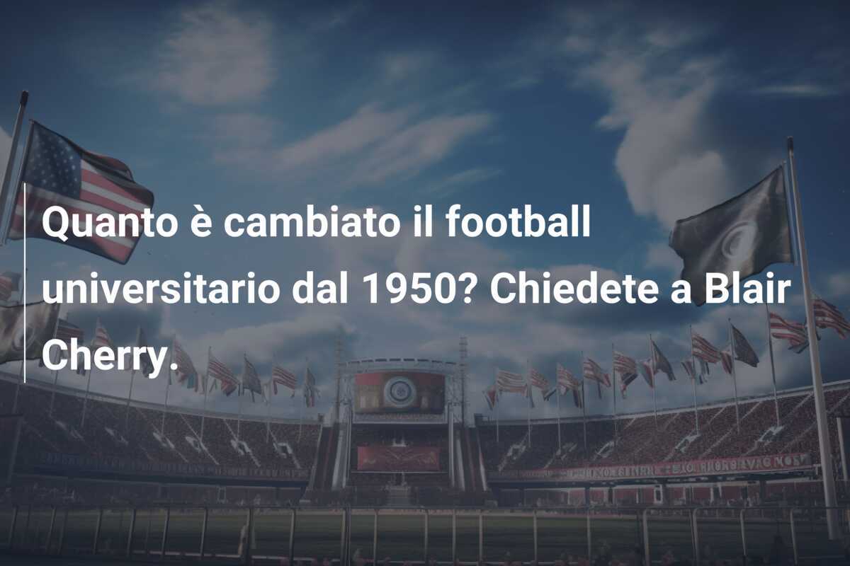 Quanto è cambiato il football universitario dal 1950? Chiedete a Blair Cherry.