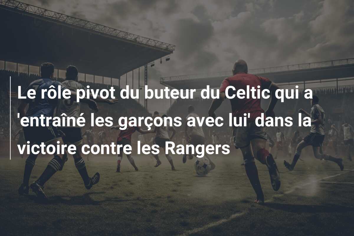 Le rôle pivot du buteur du Celtic qui a ‘entraîné les garçons avec lui’ dans la victoire contre les Rangers