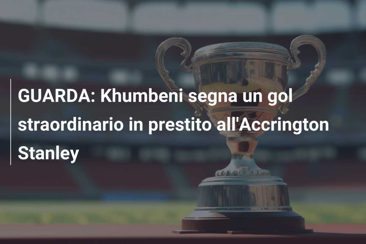GUARDA: Khumbeni segna un gol straordinario in prestito all'Accrington Stanley