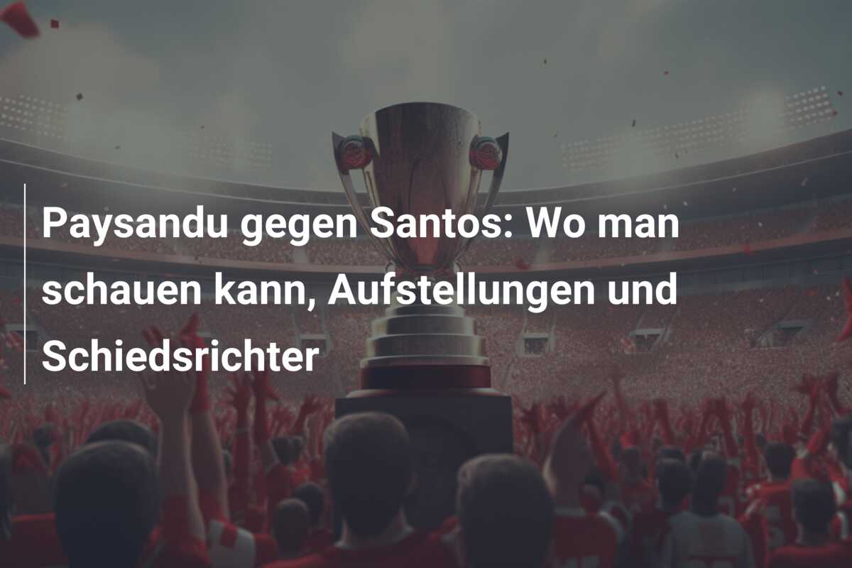 Paysandu gegen Santos: Wo man schauen kann, Aufstellungen und Schiedsrichter