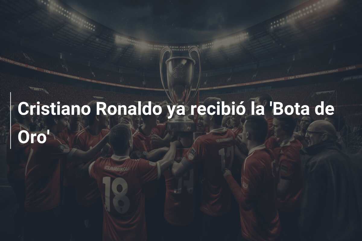Cristiano Ronaldo ya recibió la ‘Bota de Oro’