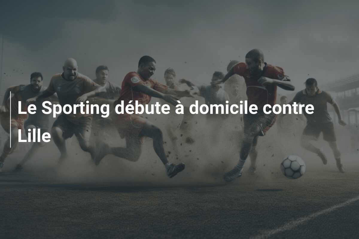 Le Sporting débute à domicile contre Lille