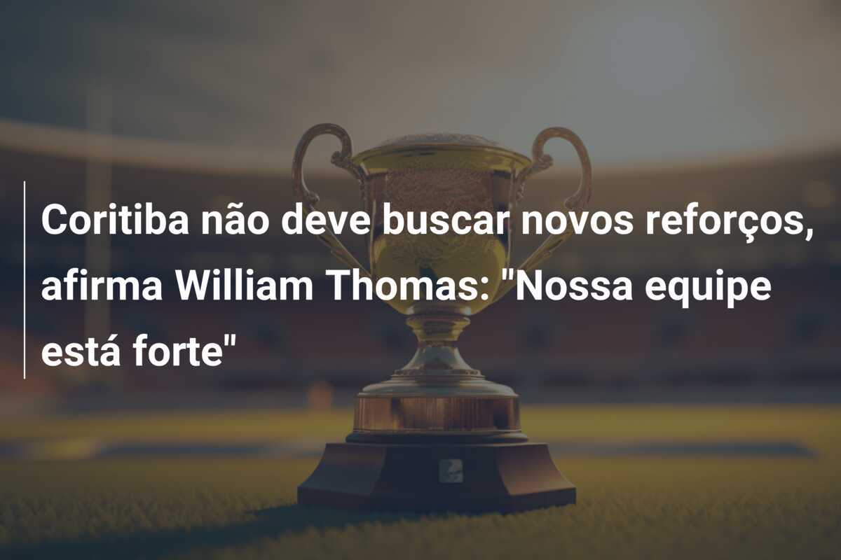 Coritiba não deve buscar novos reforços, afirma William Thomas: “Nossa equipe está forte”
