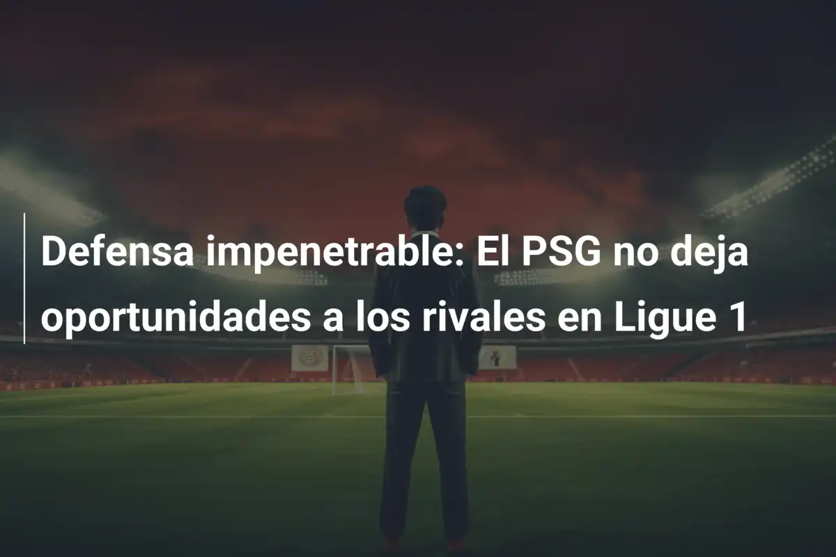 Defensa impenetrable: El PSG no deja oportunidades a los rivales en Ligue 1