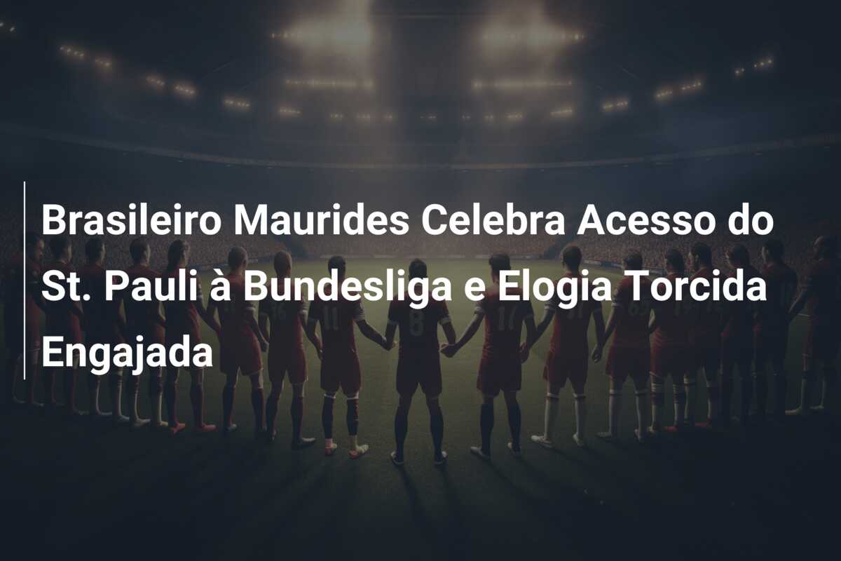 Brasileiro Maurides Celebra Acesso do St. Pauli à Bundesliga e Elogia Torcida Engajada