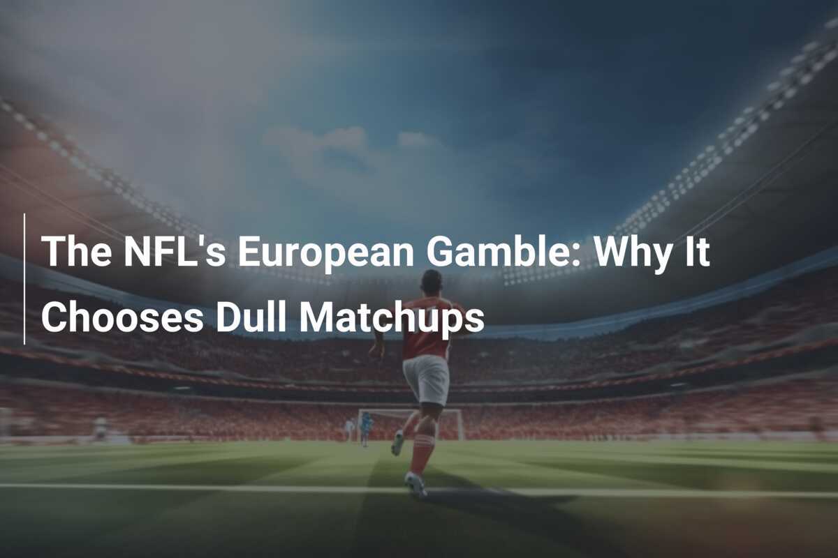 NFL's European Gambling: Why Show Boring Games? - News Directory 3