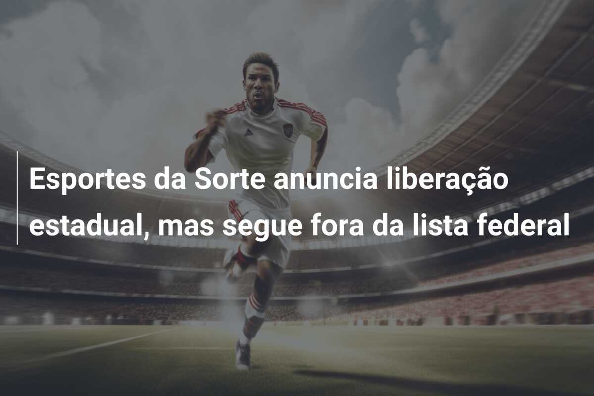 Esportes da Sorte anuncia liberação estadual, mas segue fora da lista federal
