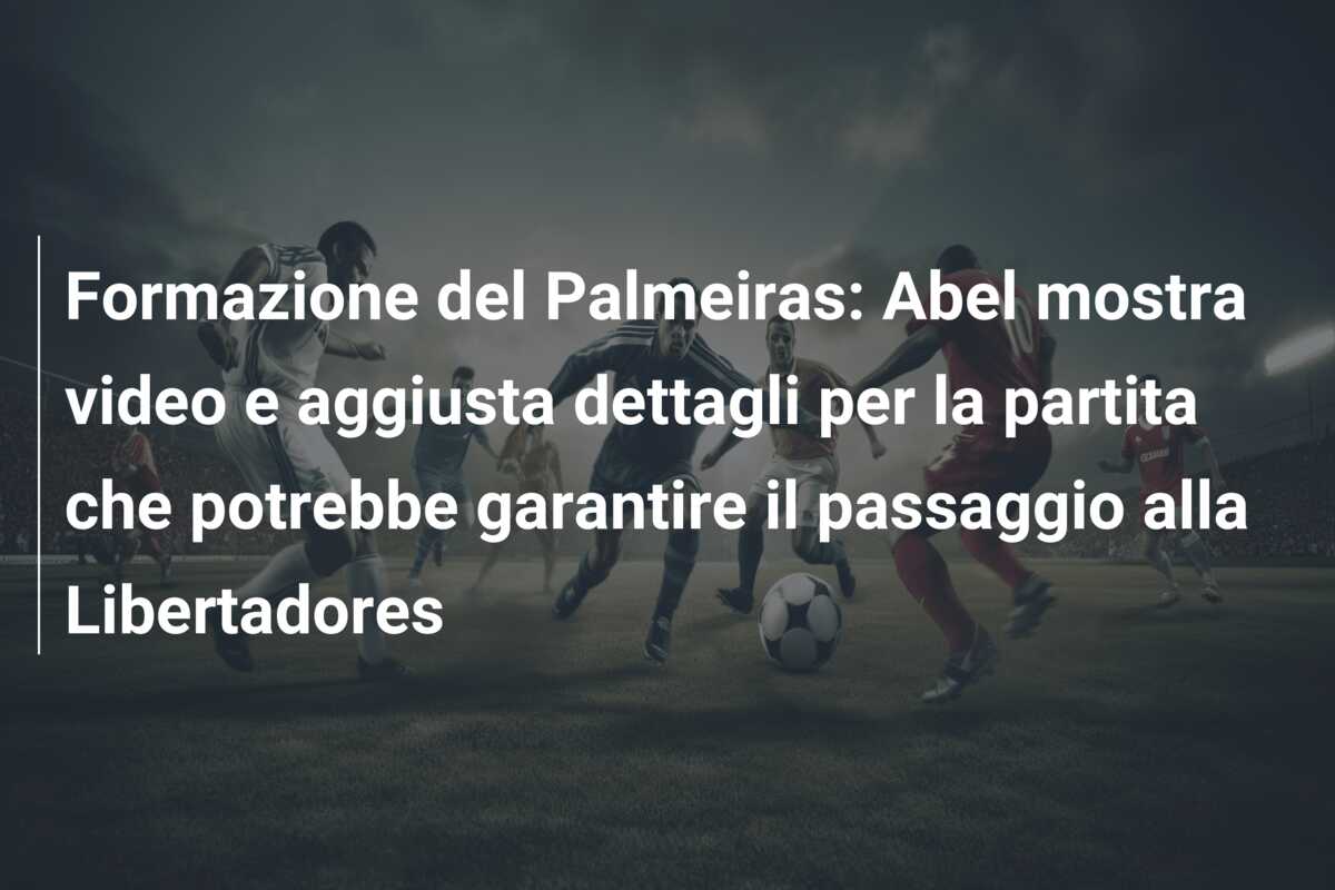 Formazione del Palmeiras: Abel mostra video e aggiusta dettagli per la partita che potrebbe garantire il passaggio alla Libertadores