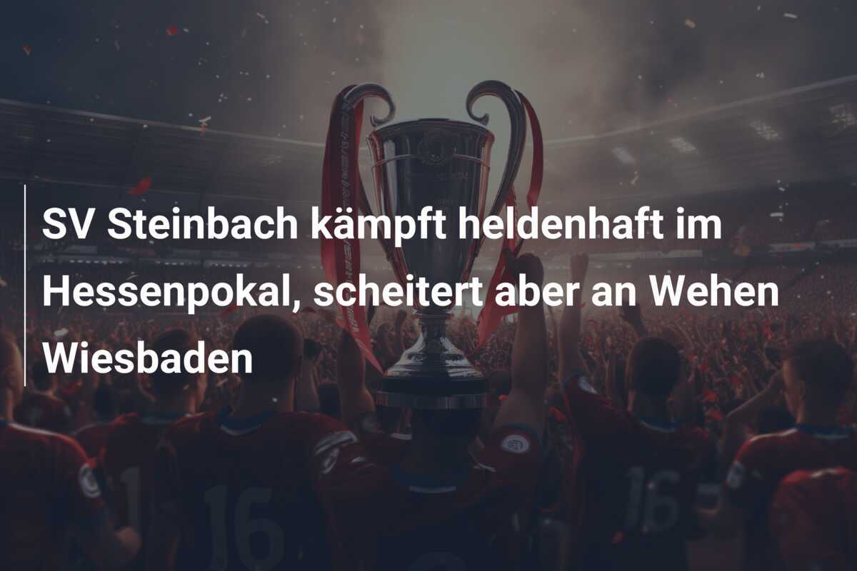 SV Steinbach kämpft heldenhaft im Hessenpokal, scheitert aber an Wehen Wiesbaden