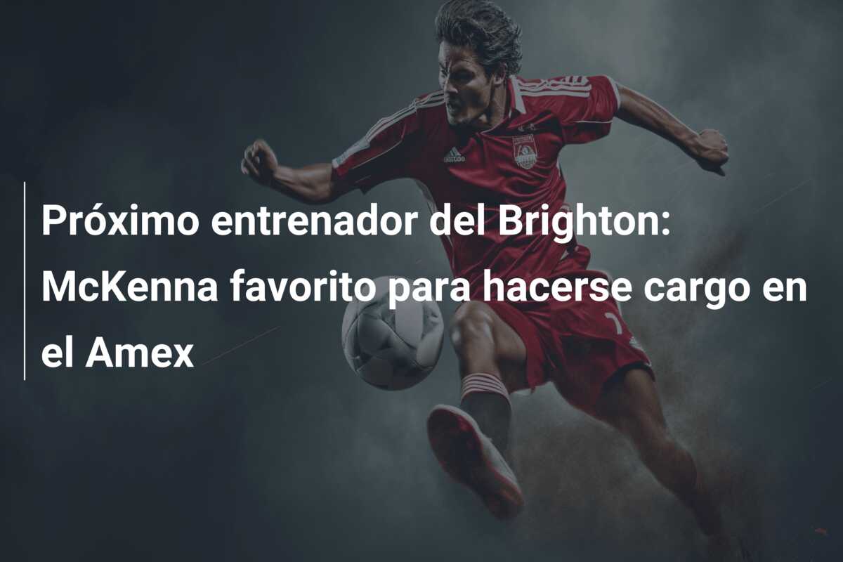 Próximo entrenador del Brighton: McKenna favorito para hacerse cargo en el Amex