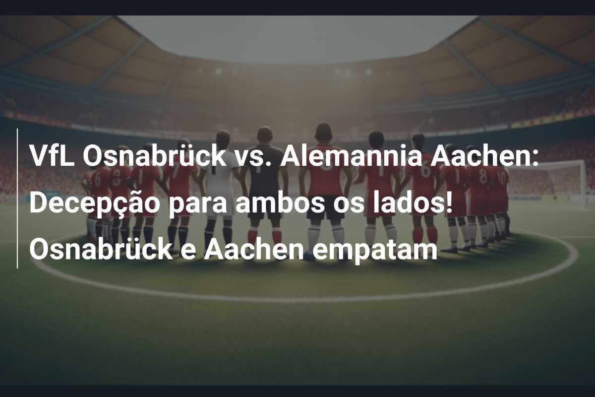 VfL Osnabrück vs. Alemannia Aachen: Decepção para ambos os lados! Osnabrück e Aachen empatam