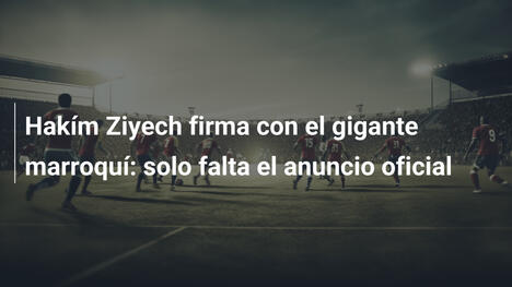 Hakím Ziyech firma con el gigante marroquí: solo falta el anuncio oficial