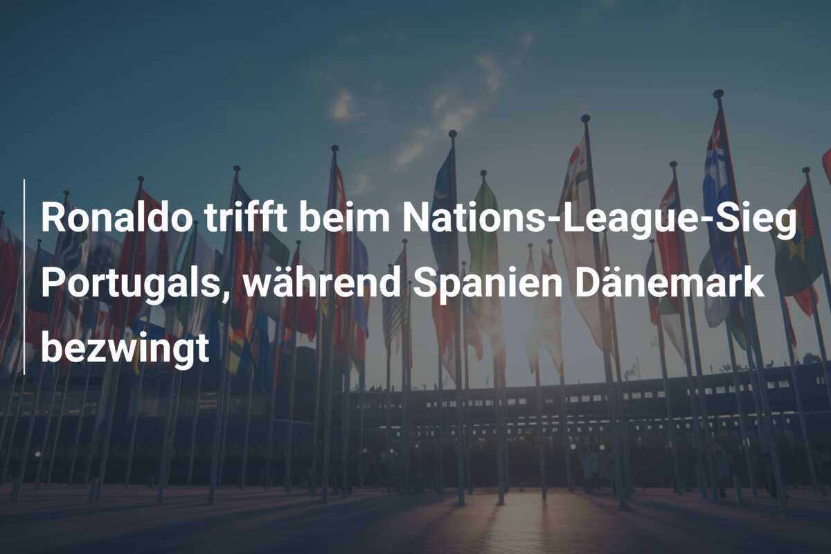 Ronaldo trifft beim Nations-League-Sieg Portugals, während Spanien Dänemark bezwingt