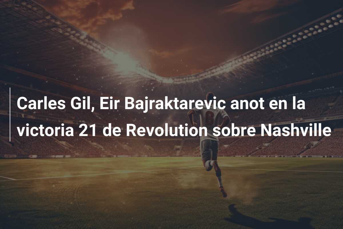 Carles Gil, Eir Bajraktarevic anot en la victoria 21 de Revolution sobre Nashville