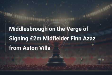 Middlesbrough On The Verge Of Signing £2m Midfielder Finn Azaz From ...