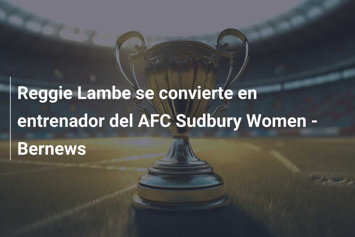 Reggie Lambe se convierte en entrenador del AFC Sudbury Women – Bernews