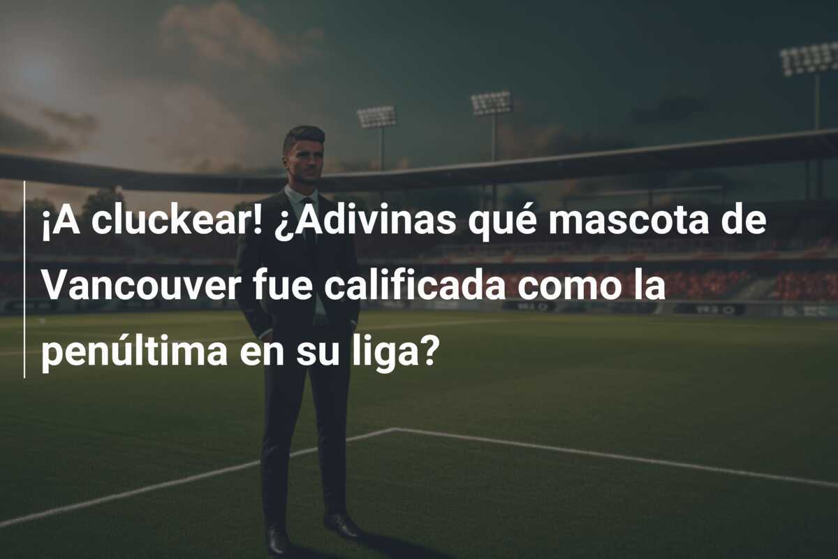 ¡A cluckear! ¿Adivinas qué mascota de Vancouver fue calificada como la penúltima en su liga?