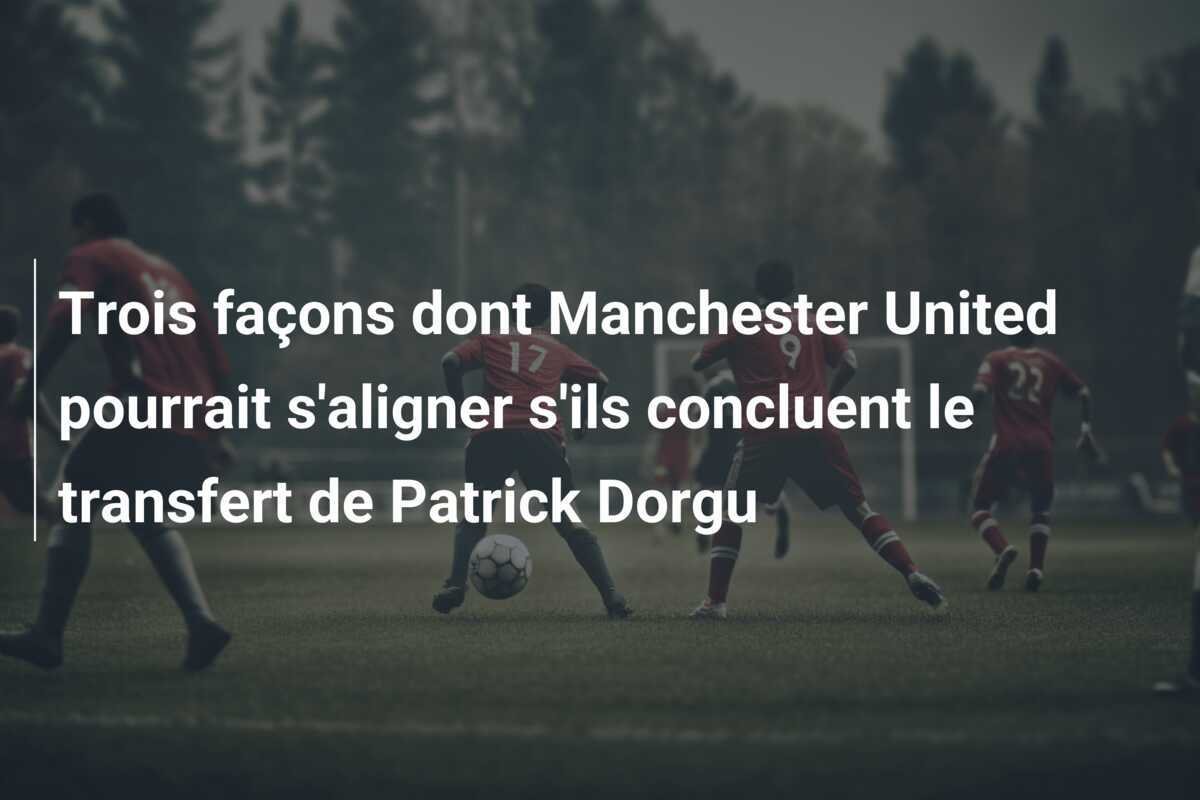 Trois façons dont Manchester United pourrait s'aligner s'ils concluent le transfert de Patrick Dorgu