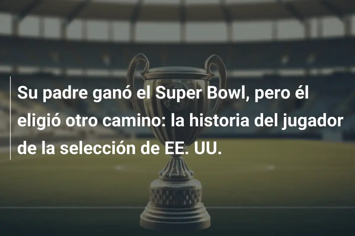 Su padre ganó el Super Bowl, pero él eligió otro camino: la historia del jugador de la selección de EE. UU.