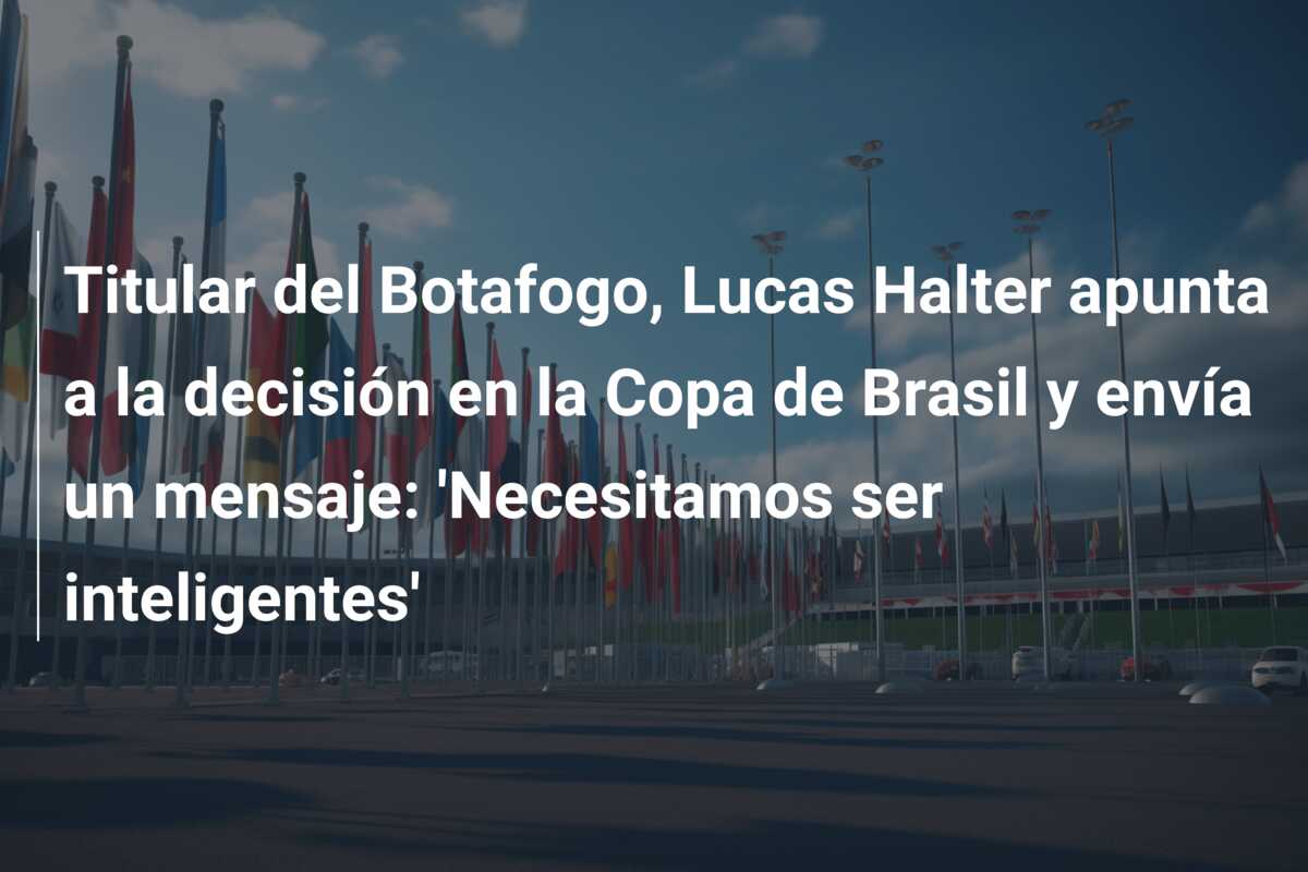Titular del Botafogo, Lucas Halter apunta a la decisión en la Copa de Brasil y envía un mensaje: ‘Necesitamos ser inteligentes’