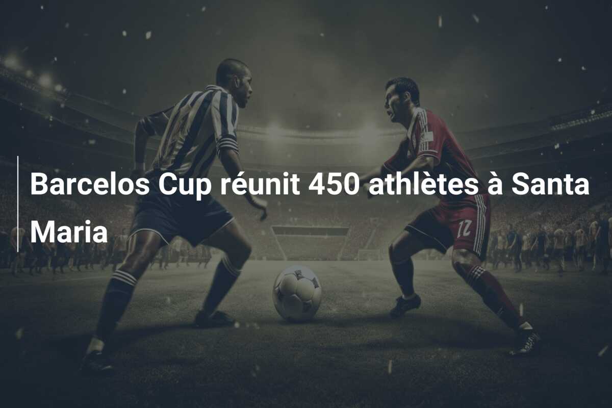 Barcelos Cup réunit 450 athlètes à Santa Maria