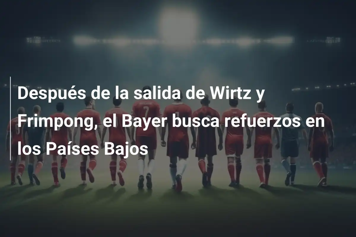 Después de la salida de Wirtz y Frimpong, el Bayer busca refuerzos en los Países Bajos