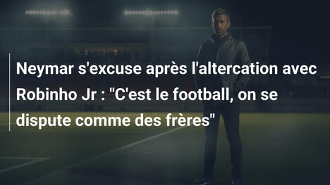 Neymar s'excuse après l'altercation avec Robinho Jr : "C'est le football, on se dispute comme des frères"